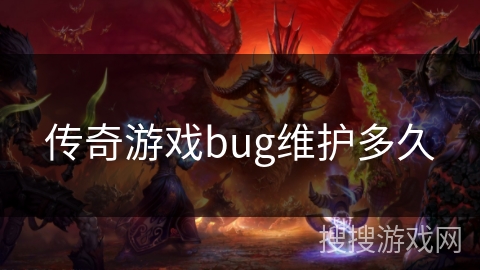 传奇游戏bug维护多久 传奇游戏bug维护多久