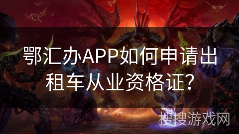 鄂汇办APP如何申请出租车从业资格证? 鄂汇办APP如何申请出租车从业资格证?