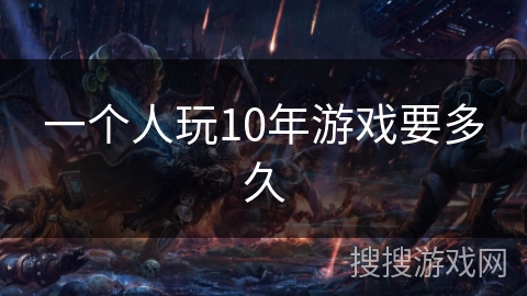 一个人玩10年游戏要多久