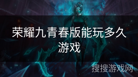 荣耀九青春版能玩多久游戏 荣耀九青春版能玩多久游戏
