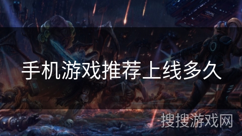 手机游戏推荐上线多久