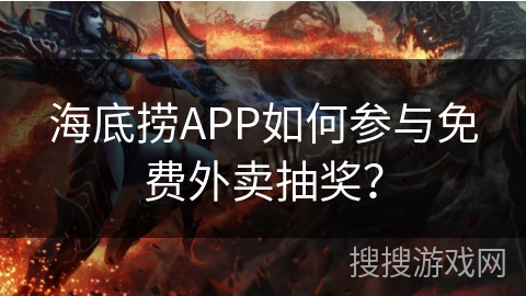 海底捞APP如何参与免费外卖抽奖? 海底捞APP如何参与免费外卖抽奖?