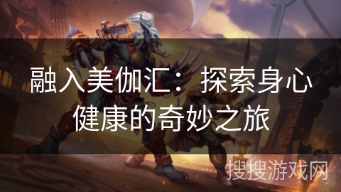融入美伽汇：探索身心健康的奇妙之旅