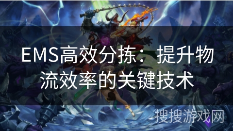EMS高效分拣:提升物流效率的关键技术 EMS高效分拣:提升物流效率的关键技术