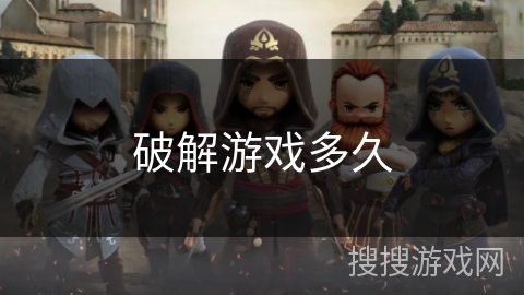 破解游戏多久 破解游戏多久