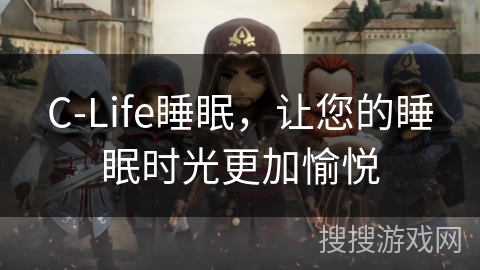 C-Life睡眠，让您的睡眠时光更加愉悦