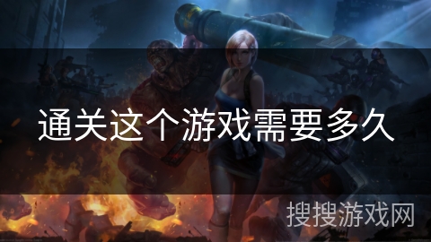 通关这个游戏需要多久
