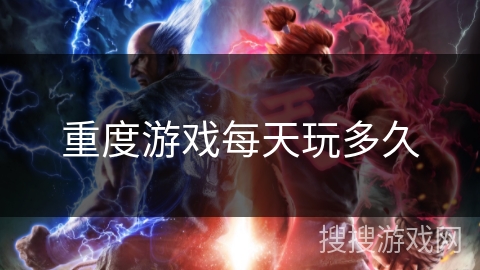 重度游戏每天玩多久 重度游戏每天玩多久