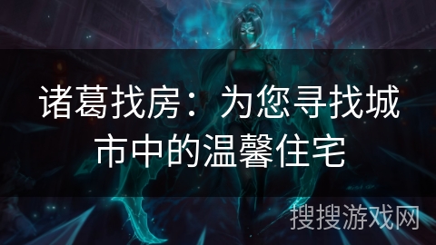 诸葛找房：为您寻找城市中的温馨住宅
