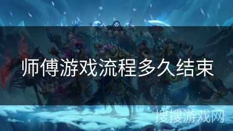 师傅游戏流程多久结束