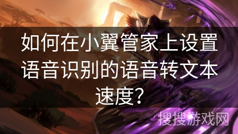 如何在小翼管家上设置语音识别的语音转文本速度？