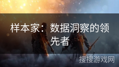 样本家：数据洞察的领先者