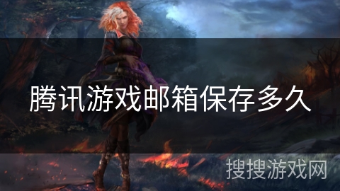 腾讯游戏邮箱保存多久