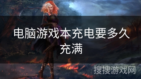 电脑游戏本充电要多久充满