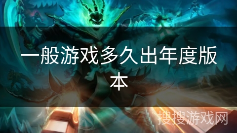 一般游戏多久出年度版本 一般游戏多久出年度版本
