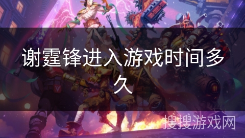 谢霆锋进入游戏时间多久