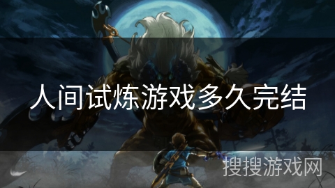 人间试炼游戏多久完结