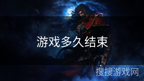 游戏多久结束 游戏多久结束