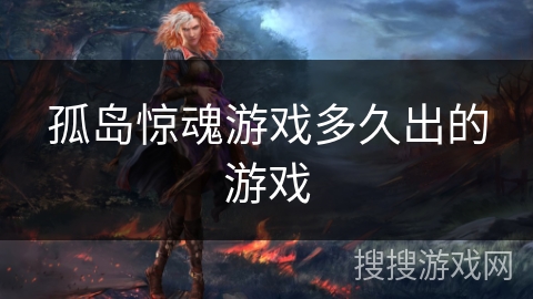 孤岛惊魂游戏多久出的游戏 孤岛惊魂游戏多久出的游戏