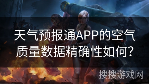 天气预报通APP的空气质量数据精确性如何? 天气预报通APP的空气质量数据精确性如何?