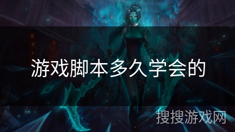 游戏脚本多久学会的 游戏脚本多久学会的