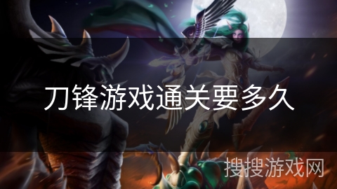 刀锋游戏通关要多久 刀锋游戏通关要多久