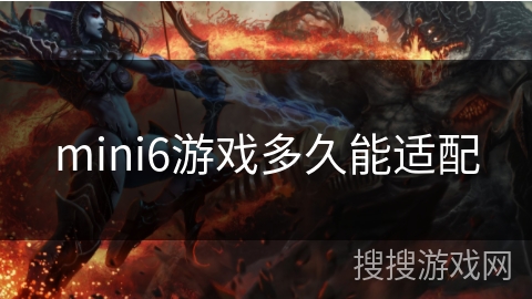 mini6游戏多久能适配 mini6游戏多久能适配