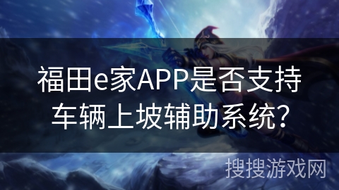 福田e家APP是否支持车辆上坡辅助系统？