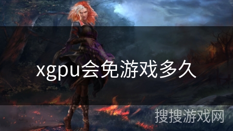 xgpu会免游戏多久 xgpu会免游戏多久