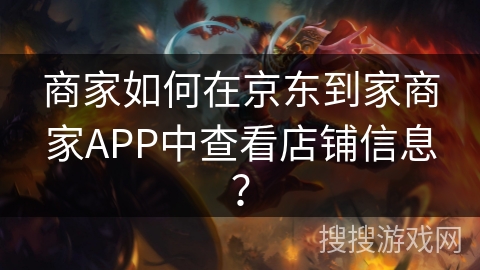 商家如何在京东到家商家APP中查看店铺信息？
