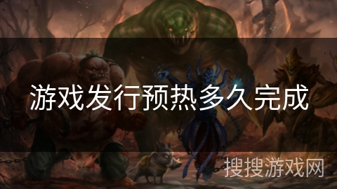 游戏发行预热多久完成