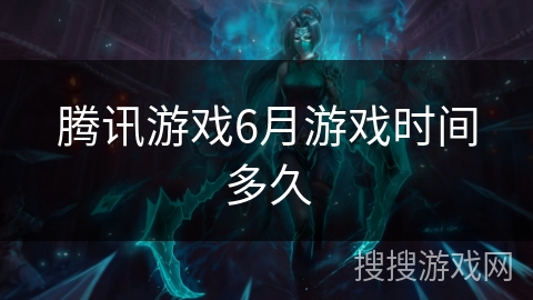 腾讯游戏6月游戏时间多久