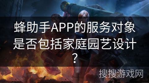 蜂助手APP的服务对象是否包括家庭园艺设计？