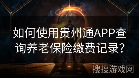 如何使用贵州通APP查询养老保险缴费记录？