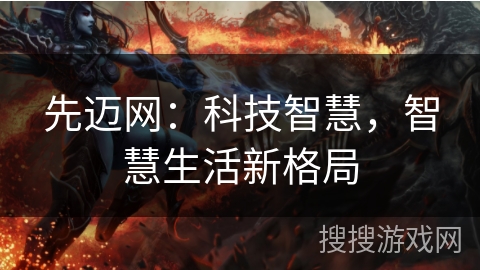 先迈网：科技智慧，智慧生活新格局