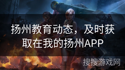 扬州教育动态，及时获取在我的扬州APP