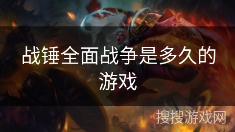 战锤全面战争是多久的游戏 战锤全面战争是多久的游戏