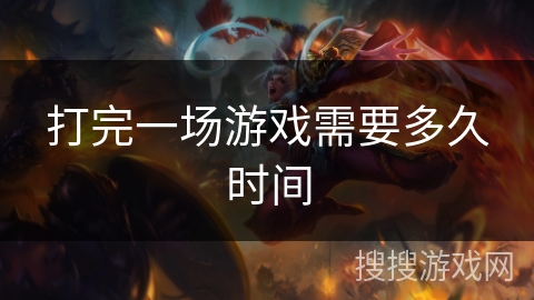 打完一场游戏需要多久时间