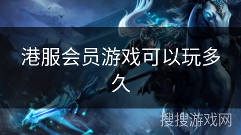 港服会员游戏可以玩多久