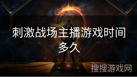 刺激战场主播游戏时间多久