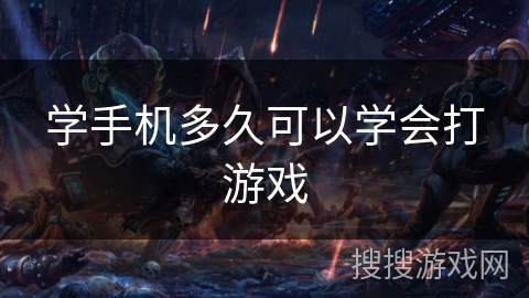 学手机多久可以学会打游戏