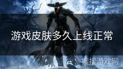 游戏皮肤多久上线正常