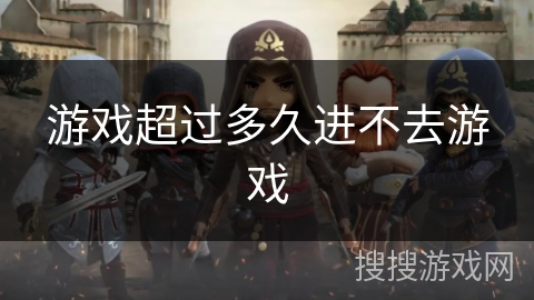 游戏超过多久进不去游戏