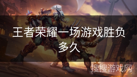 王者荣耀一场游戏胜负多久