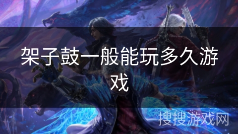 架子鼓一般能玩多久游戏