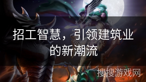 招工智慧，引领建筑业的新潮流