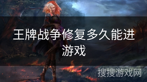 王牌战争修复多久能进游戏