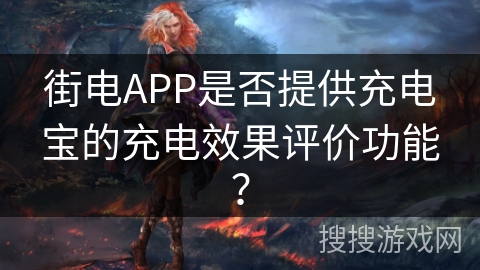 街电APP是否提供充电宝的充电效果评价功能？