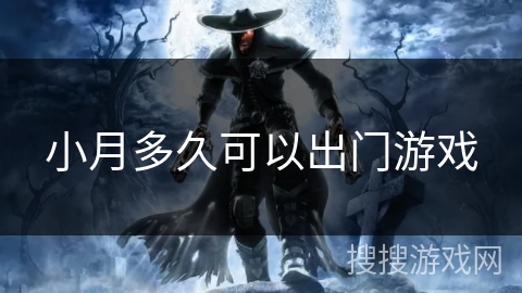 小月多久可以出门游戏