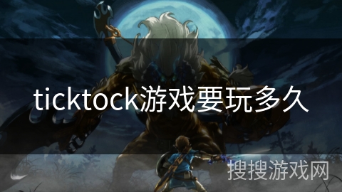 ticktock游戏要玩多久 ticktock游戏要玩多久